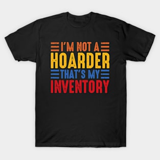 I'm Not A Hoarder That's My Inventory T-Shirt